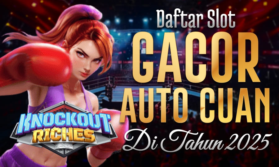 Scatter di Knockout Riches Daftar Slot Gacor Auto Cuan di Tahun 2025